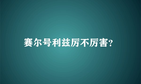 赛尔号利兹厉不厉害？