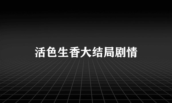 活色生香大结局剧情