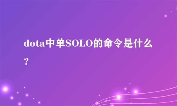 dota中单SOLO的命令是什么？