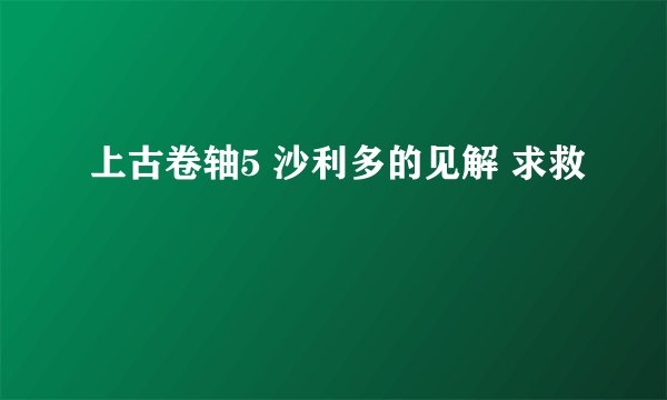 上古卷轴5 沙利多的见解 求救