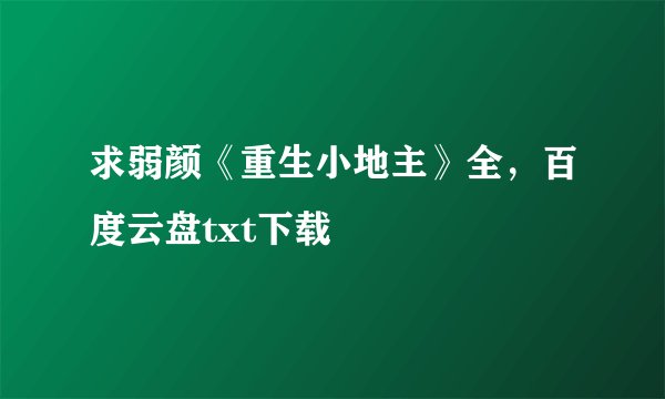 求弱颜《重生小地主》全，百度云盘txt下载