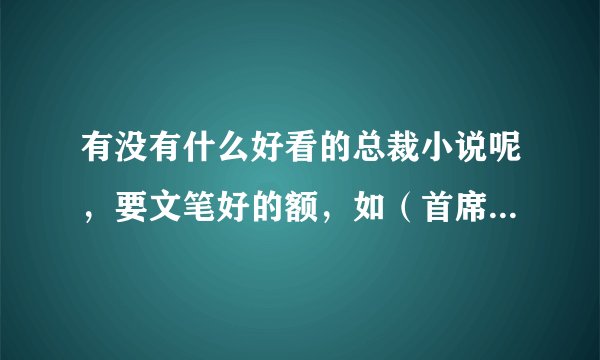 有没有什么好看的总裁小说呢，要文笔好的额，如（首席总裁的逃妻）