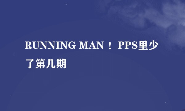 RUNNING MAN ！PPS里少了第几期