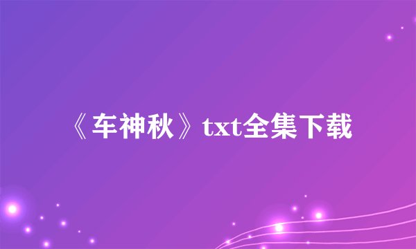 《车神秋》txt全集下载