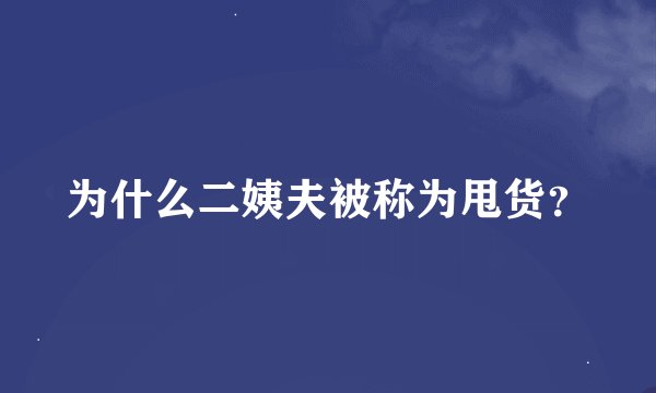 为什么二姨夫被称为甩货？