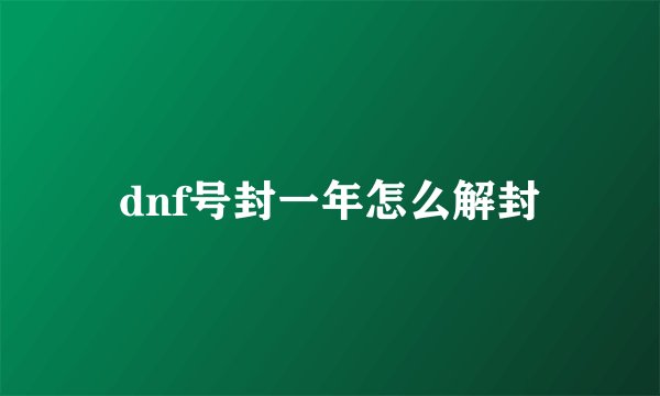 dnf号封一年怎么解封