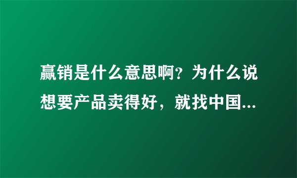 赢销是什么意思啊？为什么说想要产品卖得好，就找中国赢销网？