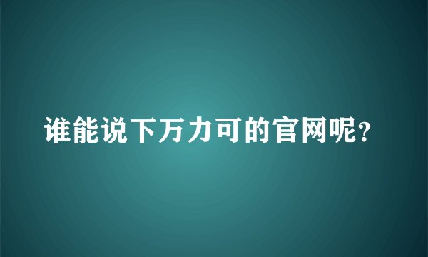 谁能说下万力可的官网呢？