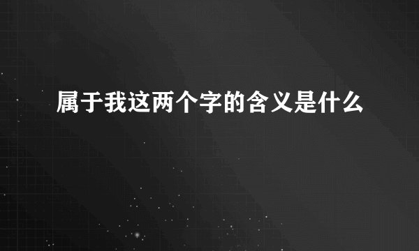 属于我这两个字的含义是什么