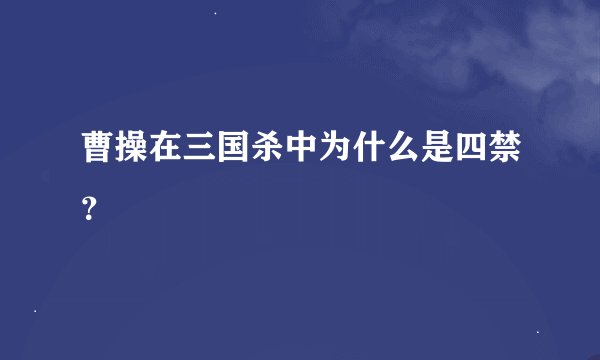 曹操在三国杀中为什么是四禁？
