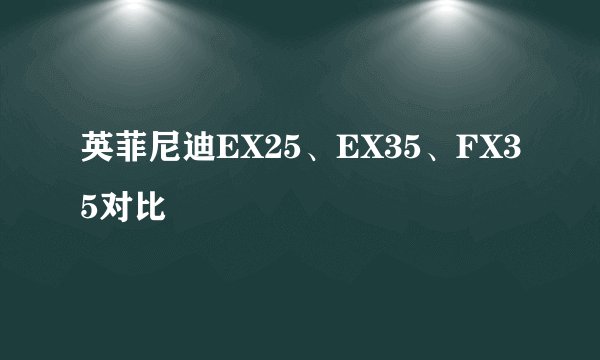 英菲尼迪EX25、EX35、FX35对比