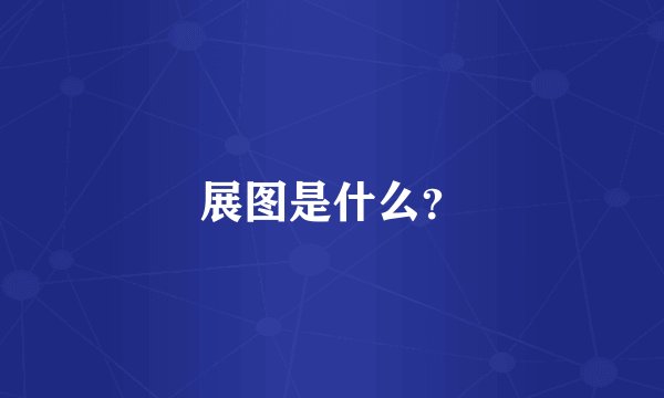 展图是什么？