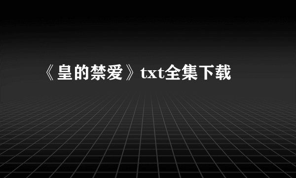 《皇的禁爱》txt全集下载