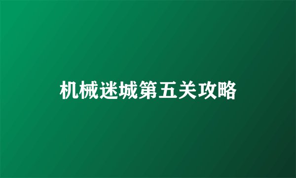 机械迷城第五关攻略