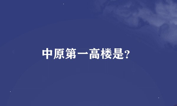 中原第一高楼是？