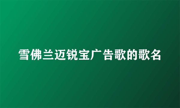 雪佛兰迈锐宝广告歌的歌名