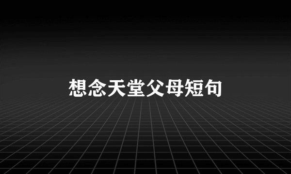 想念天堂父母短句