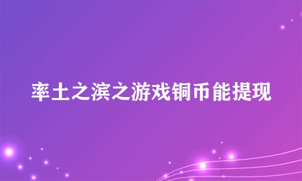 率土之滨之游戏铜币能提现