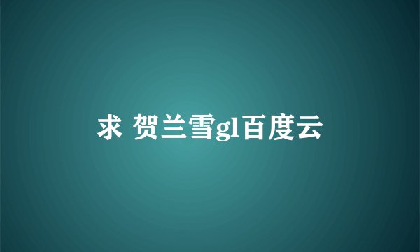 求 贺兰雪gl百度云