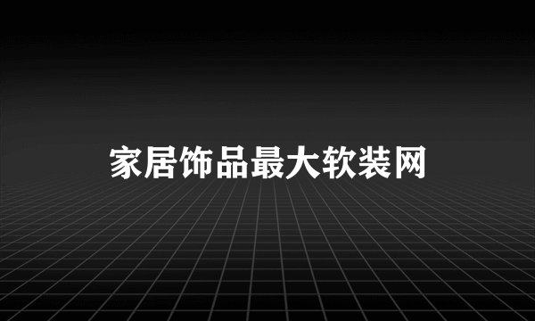 家居饰品最大软装网