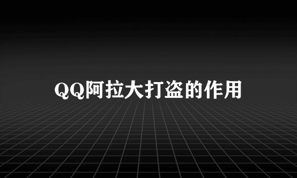 QQ阿拉大打盗的作用