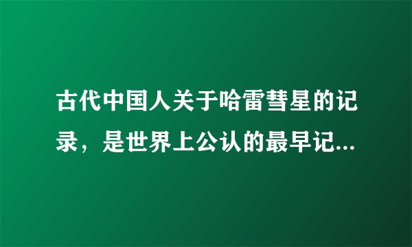古代中国人关于哈雷彗星的记录，是世界上公认的最早记录，它记载在（　　）一书中。