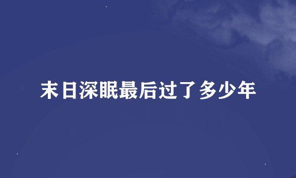 末日深眠最后过了多少年