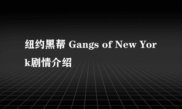 纽约黑帮 Gangs of New York剧情介绍