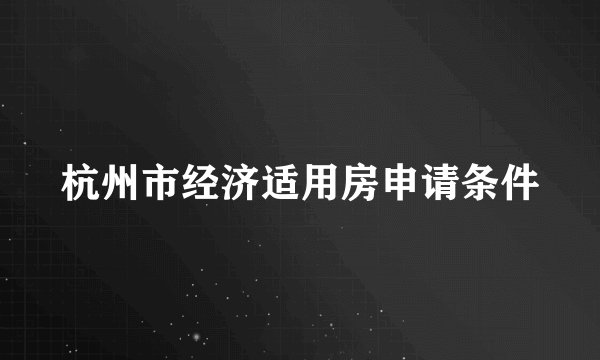 杭州市经济适用房申请条件