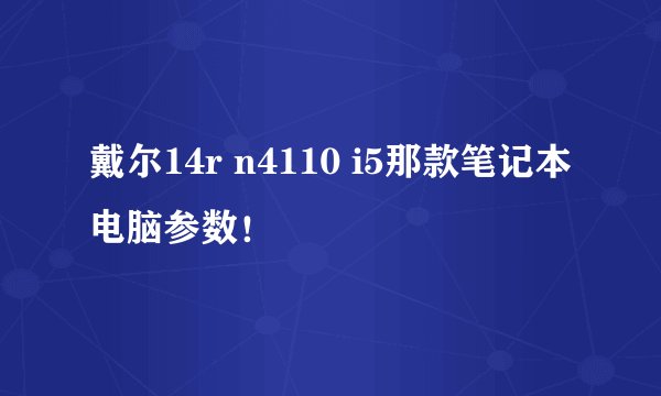 戴尔14r n4110 i5那款笔记本电脑参数！