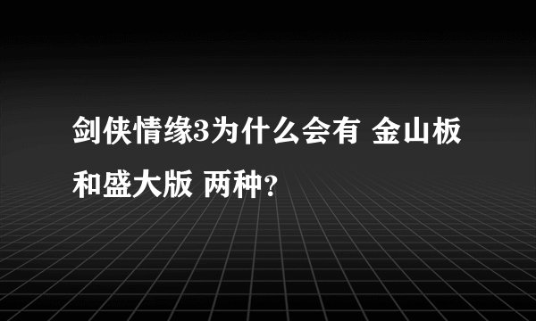 剑侠情缘3为什么会有 金山板 和盛大版 两种？