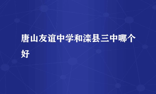 唐山友谊中学和滦县三中哪个好