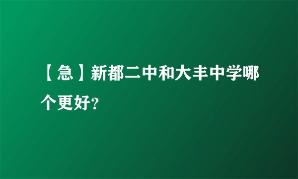 【急】新都二中和大丰中学哪个更好？