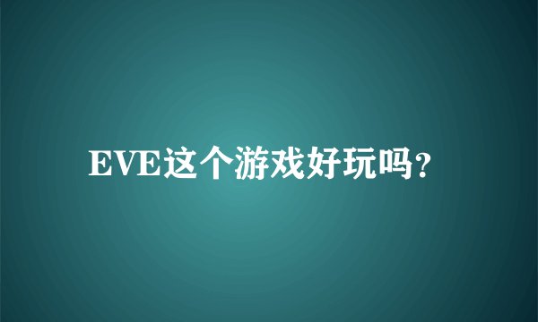 EVE这个游戏好玩吗？