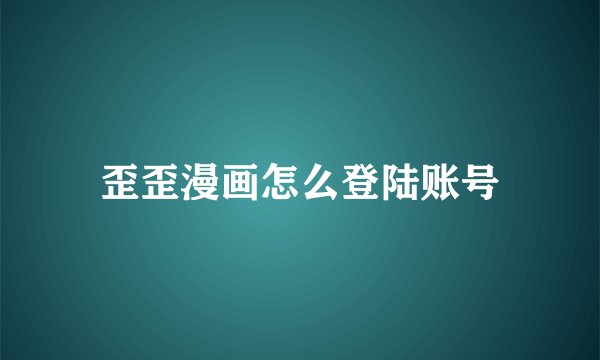 歪歪漫画怎么登陆账号