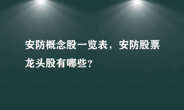 安防概念股一览表，安防股票龙头股有哪些？