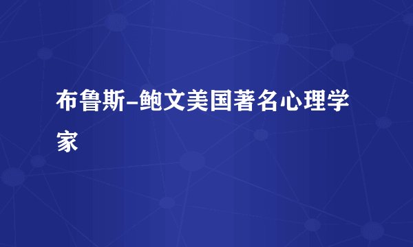 布鲁斯-鲍文美国著名心理学家