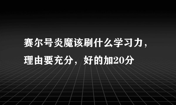 赛尔号炎魔该刷什么学习力，理由要充分，好的加20分