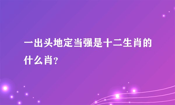 一出头地定当强是十二生肖的什么肖？