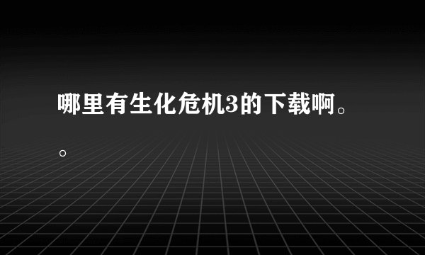 哪里有生化危机3的下载啊。。