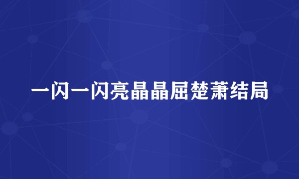 一闪一闪亮晶晶屈楚萧结局