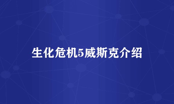 生化危机5威斯克介绍