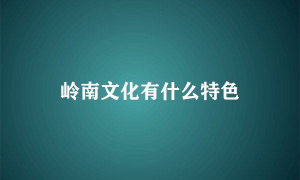 岭南文化有什么特色
