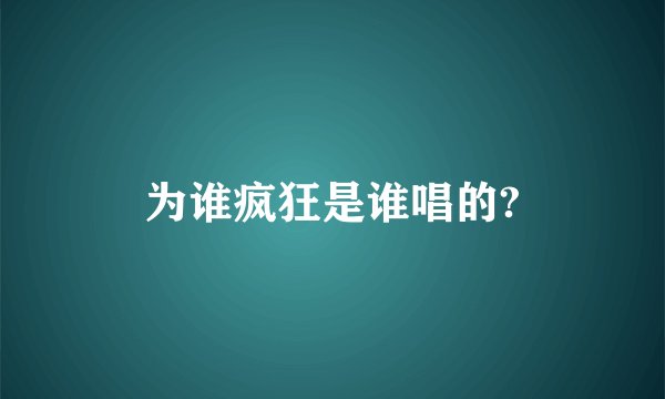 为谁疯狂是谁唱的?