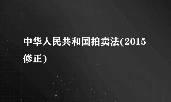 中华人民共和国拍卖法(2015修正)