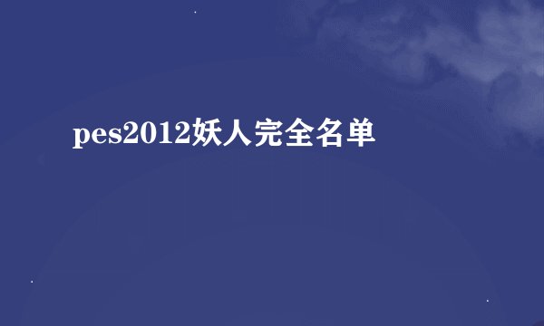 pes2012妖人完全名单
