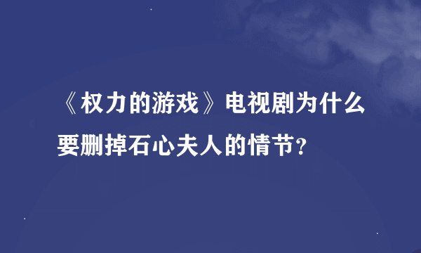 《权力的游戏》电视剧为什么要删掉石心夫人的情节？
