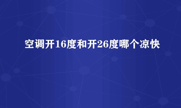 空调开16度和开26度哪个凉快