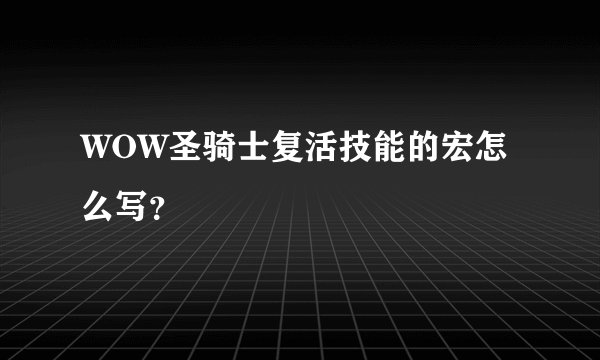WOW圣骑士复活技能的宏怎么写？