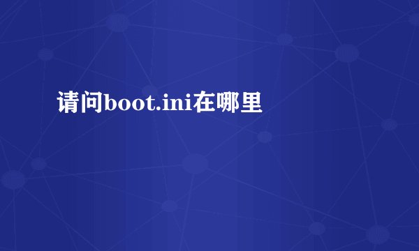 请问boot.ini在哪里